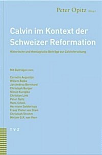 Calvin Im Kontext Der Schweizer Reformation: Historische Und Theologische Beitrage Zur Calvinforschung (Hardcover)