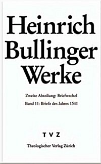 Heinrich Bullinger. Werke: 2. Abteilung: Briefwechsel. Band 11: Briefe Des Jahres 1541 (Hardcover)