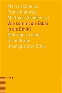 Wie Kommt Die Bibel in Die Ethik?: Beitrage Zu Einer Grundfrage Theologischer Ethik (Paperback)