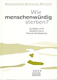 Wie Menschenwurdig Sterben?: Zur Debatte Um Die Sterbehilfe Und Zur Praxis Der Sterbebegleitung (Paperback, 3, 3., Aufl.)