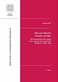 Wie Aus Bauern Russen Wurden: Die Konstruktion Des Volkes in Der Literatur Des Russischen Realismus 1860-1880 (Hardcover)