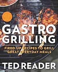Gastro Grilling: Fired-Up Recipes to Grill Great Everyday Meals (Paperback)