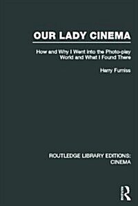 Our Lady Cinema : How and Why I Went into the Photo-Play World and What I Found There (Hardcover)