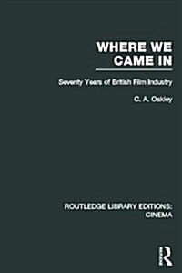 Where We Came in : Seventy Years of the British Film Industry (Hardcover)