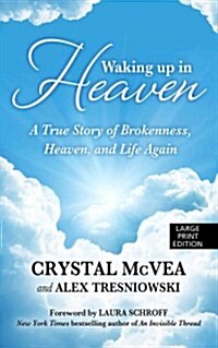 Waking Up in Heaven: A True Story of Brokenness, Heaven, and the Life Again (Paperback)