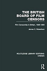 The British Board of Film Censors : Film Censorship in Britain, 1896-1950 (Hardcover)