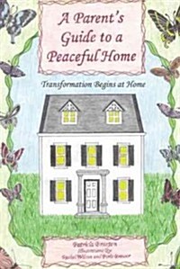 A Parents Guide to a Peaceful Home: Transformation Begins at Home (Hardcover)