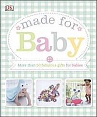 Made for Baby: More Than 50 Fabulous Gifts for Babies (Paperback)