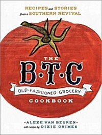 The B.T.C. Old-Fashioned Grocery Cookbook: Recipes and Stories from a Southern Revival (Hardcover)