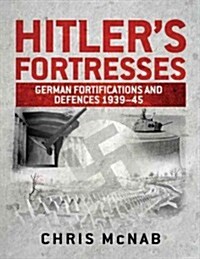 Hitlers Fortresses : German Fortifications and Defences 1939-45 (Hardcover)