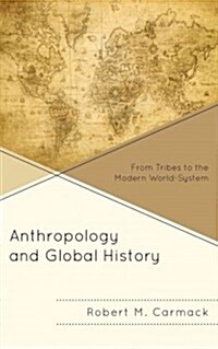 Anthropology and Global History: From Tribes to the Modern World-System (Hardcover)