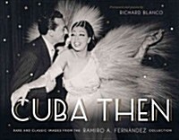 Cuba Then: Rare and Classic Images from the Ramiro A Fernandez Collection (Hardcover)