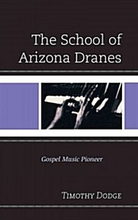The School of Arizona Dranes: Gospel Music Pioneer (Hardcover)