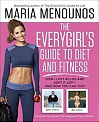 The Everygirls Guide to Diet and Fitness: How I Lost 40 Lbs and Kept It Off - And How You Can Too! (Paperback)