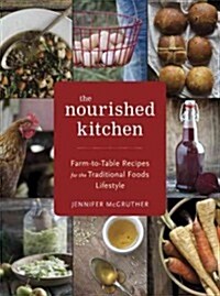 The Nourished Kitchen: Farm-To-Table Recipes for the Traditional Foods Lifestyle Featuring Bone Broths, Fermented Vegetables, Grass-Fed Meats (Paperback)