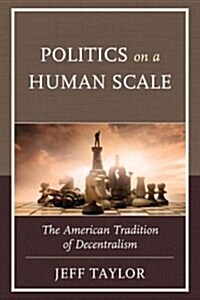 Politics on a Human Scale: The American Tradition of Decentralism (Hardcover)