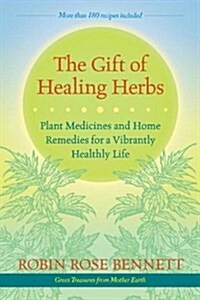 The Gift of Healing Herbs: Plant Medicines and Home Remedies for a Vibrantly Healthy Life (Paperback)