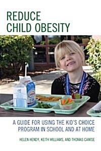Reduce Child Obesity: A Guide to Using the Kids Choice Program in School and at Home (Paperback)
