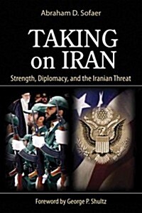 Taking on Iran: Strength, Diplomacy, and the Iranian Threat Volume 637 (Hardcover, Updated)