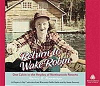 Return to Wake Robin: One Cabin in the Heyday of Northwoods Resorts (Audio CD)