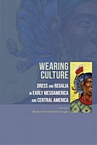 Wearing Culture: Dress and Regalia in Early Mesoamerica and Central America (Hardcover)