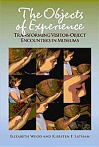 The Objects of Experience: Transforming Visitor-Object Encounters in Museums (Hardcover)