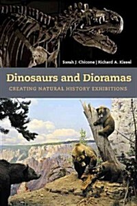Dinosaurs and Dioramas: Creating Natural History Exhibitions (Hardcover)
