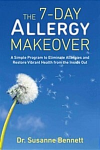 The 7-Day Allergy Makeover: A Simple Program to Eliminate Allergies and Restore Vibrant Health from the Inside Out (Paperback)