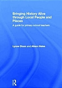 Bringing History Alive Through Local People and Places : A Guide for Primary School Teachers (Hardcover)