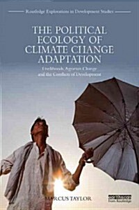 The Political Ecology of Climate Change Adaptation : Livelihoods, Agrarian Change and the Conflicts of Development (Hardcover)