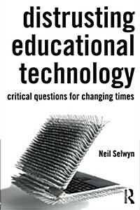 Distrusting Educational Technology : Critical Questions for Changing Times (Paperback)