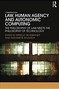 Law, Human Agency and Autonomic Computing : The Philosophy of Law Meets the Philosophy of Technology (Paperback)