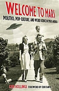 Welcome to Mars: Politics, Pop Culture, and Weird Science in 1950s America (Paperback)