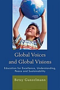 Global Voices and Global Visions: Education for Excellence, Understanding, Peace and Sustainability (Hardcover)