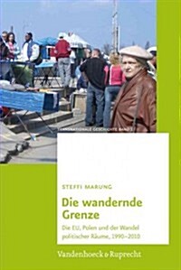 Die Wandernde Grenze: Die Eu, Polen Und Der Wandel Politischer Raume, 1990-2010 (Hardcover)