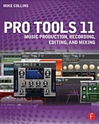 Pro Tools 11 : Music Production, Recording, Editing, and Mixing (Paperback)