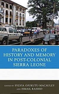 The Paradoxes of History and Memory in Post-Colonial Sierra Leone (Hardcover)