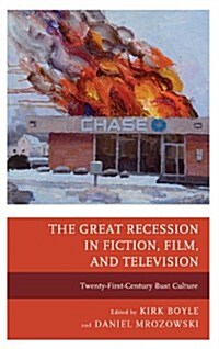 The Great Recession in Fiction, Film, and Television: Twenty-First-Century Bust Culture (Hardcover)