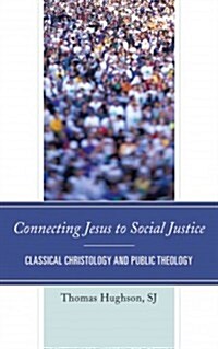 Connecting Jesus to Social Justice: Classical Christology and Public Theology (Hardcover)