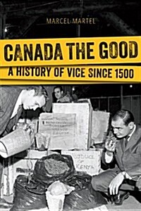 Canada the Good: A Short History of Vice Since 1500 (Paperback)