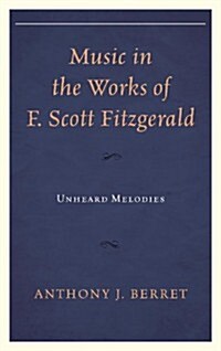 Music in the Works of F. Scott Fitzgerald: Unheard Melodies (Hardcover)