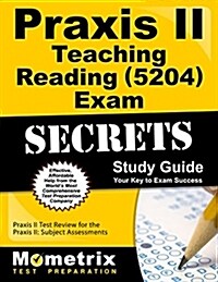 Praxis II Teaching Reading (5204) Exam Secrets Study Guide: Praxis II Test Review for the Praxis II: Subject Assessments (Paperback)