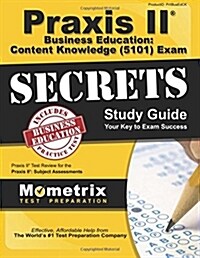 Praxis II Business Education: Content Knowledge (5101) Exam Secrets Study Guide: Praxis II Test Review for the Praxis II: Subject Assessments (Paperback)