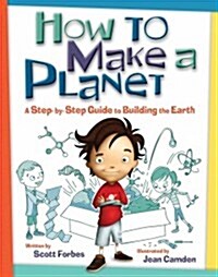How to Make a Planet: A Step-By-Step Guide to Building the Earth (Hardcover)