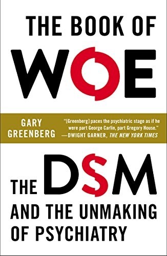 The Book of Woe: The DSM and the Unmaking of Psychiatry (Paperback)
