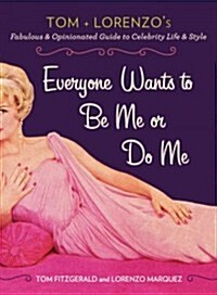 Everyone Wants to Be Me or Do Me: Tom and Lorenzos Fabulous and Opinionated Guide to Celebrity Life and Style (Paperback)