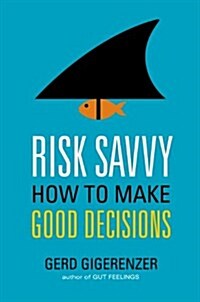 Risk Savvy: How to Make Good Decisions (Hardcover)