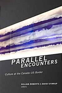 Parallel Encounters: Culture at the Canada-US Border (Paperback)