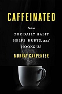 Caffeinated: How Our Daily Habit Helps, Hurts, and Hooks Us (Hardcover)