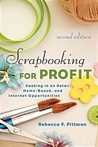Scrapbooking for Profit: Cashing in on Retail, Home-Based, and Internet Opportunities (Paperback, 2)